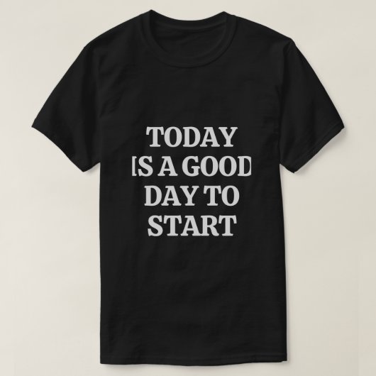 Vandaag is een goede dag om te beginnen t-shirt (Design voorkant)