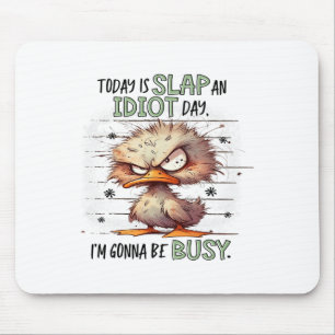 Vandaag is een slap idioot dag dat ik het druk ga muismat