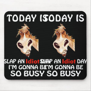 Vandaag is een slap idioot dag waar ik het zo druk muismat