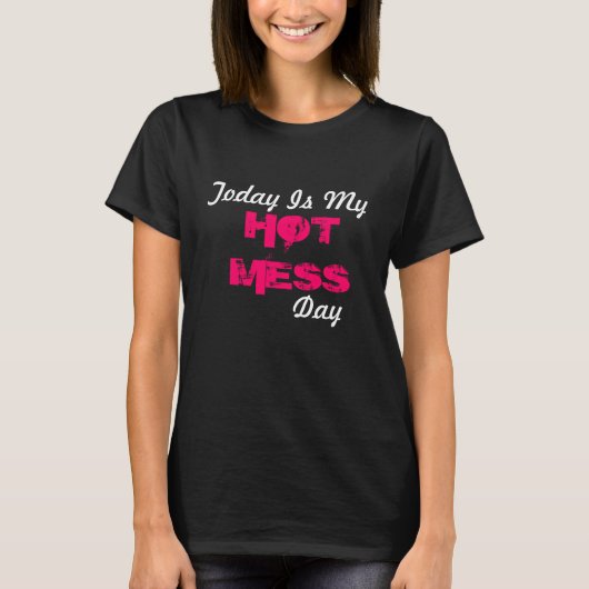 VANDAAG IS MIJN HOT MESS DAAG T-SHIRT (Voorkant)