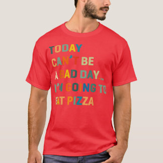 Vandaag kan het geen slechte dag zijn dat ik Pizza T-shirt