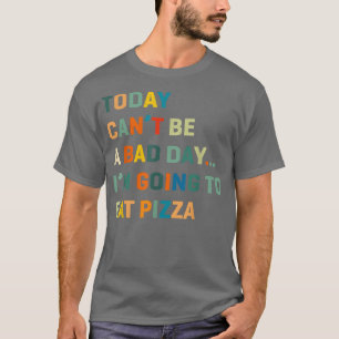 Vandaag kan het geen slechte dag zijn dat ik Pizza T-shirt