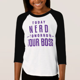 Vandaag, Nerd, morgen je baas Meisjes! T-shirt