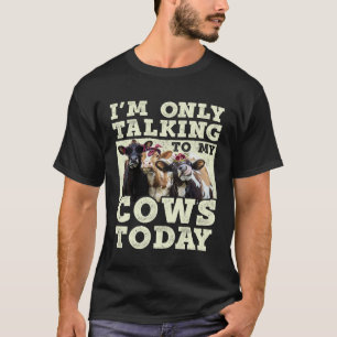 Vandaag praat ik alleen met mijn koeien Boer T-shirt
