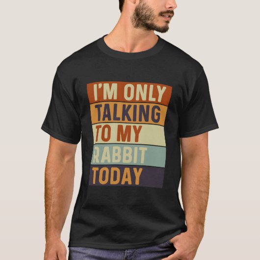 Vandaag Praat Ik Alleen Met Mijn Konijn Konijn T-shirt (Voorkant)