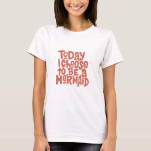 Vandaag verkies ik een Zeemeermin te worden T-shirt