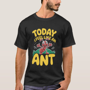 Vandaag voel ik me als een mier Grappig Schattig I T-shirt