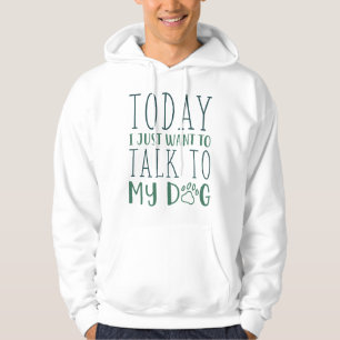 Vandaag wil ik alleen maar met mijn hond praten hoodie