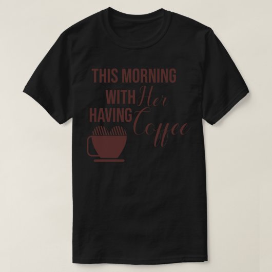 Vanmorgen met haar koffie t-shirt (Design voorkant)
