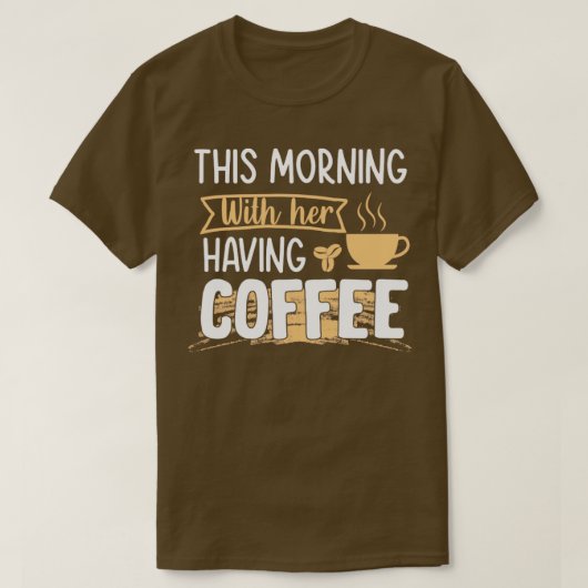 Vanochtend koffie met haar koffie t-shirt (Design voorkant)