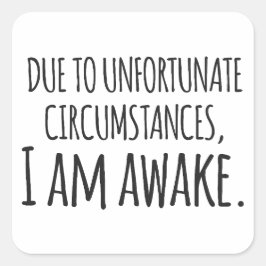 Vanwege ongelukkige omstandigheden ben ik wakker - vierkante sticker