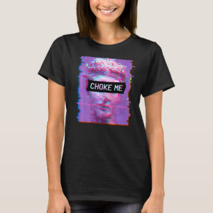 Vaporwave David Statue Aesthetic Art Choke Me Lofi T-shirt