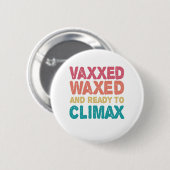 Vaxxed Waxed & Ready to Climax Funny Gift Ronde Button 5,7 Cm (Voorkant /achterkant)