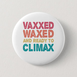 Vaxxed Waxed & Ready to Climax Funny Gift Ronde Button 5,7 Cm