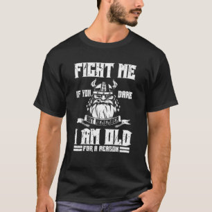 Vecht me als je wilt, maar onthoud dat ik oud ben t-shirt
