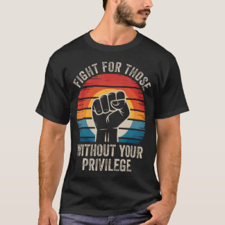 Vecht voor degenen zonder jouw privilege Mensenrec T-shirt