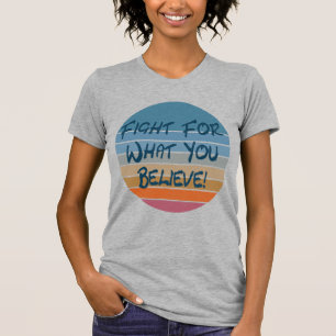 vecht voor wat u gelooft t-shirt