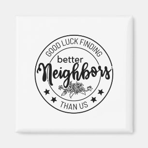 veel succes met het vinden van betere buren dan wi magneet