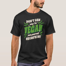 Vegan Dont ask my why  T-shirt