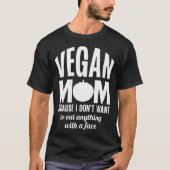 Vegan Mom Because I Dont Want to Eat Anything With T-shirt (Voorkant)
