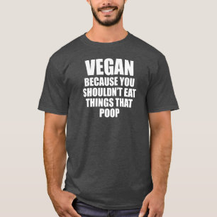 Vegan omdat je niet dingen mag eten die poep t-shirt