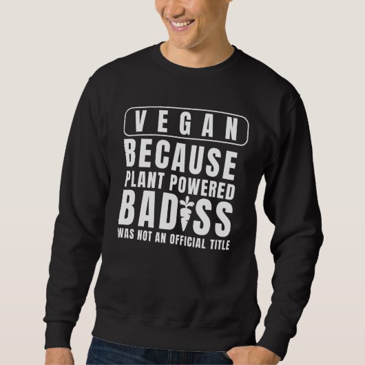 Vegan omdat Plant-gedreven badass geen offi was Trui (Voorkant)