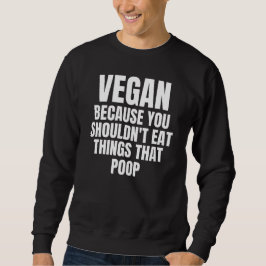 Vegan, want je zou niet dingen moeten eten die poe trui