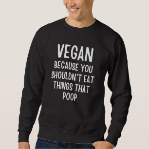 Vegan, want je zou niet dingen moeten eten die poe trui