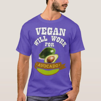 Vegan Will Work for Avocado T-shirt
