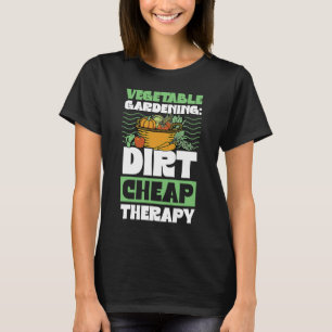 Vegetable Gardening Dirt Cheap Therapy Cute Garde T-shirt