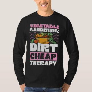 Vegetable Gardening Dirt Cheap Therapy Cute Garden T-shirt