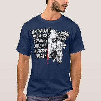 Vegetarian Animal Activist animals not be stabbed T-shirt