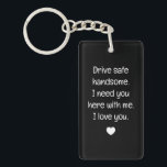 Veilige handgreep voor drive sleutelhanger<br><div class="desc">Drive Safe and keep your loved one close with our 'Drive Safe, Handsome, I Need You Here With Me' Keychain. A thoughtful reminder for him to stay safe wherever the journey takes him. Perfect for birthdays, Valentine's Day, or any occasion, this keychain is a stylish and sentimental gift for boyfriends...</div>