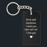 Veilige handgreep voor drive sleutelhanger<br><div class="desc">Drive Safe and keep your loved one close with our 'Drive Safe, Handsome, I Need You Here With Me' Keychain. A thoughtful reminder for him to stay safe wherever the journey takes him. Perfect for birthdays, Valentine's Day, or any occasion, this keychain is a stylish and sentimental gift for boyfriends...</div>