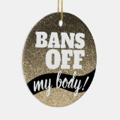 Verbod op mijn lichaam Pro-Choice Gold Glitter Spa Keramisch Ornament (Rechts)