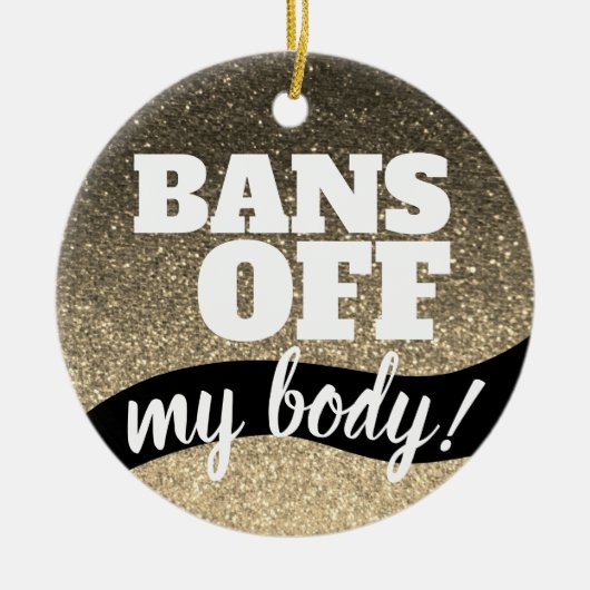 Verbod op mijn lichaam Pro-Choice Gold Glitter Spa Keramisch Ornament (Voorkant)