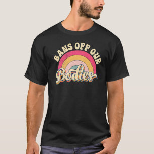Verboden van onze lichamen Pro Choice Vrouwenrecht T-shirt