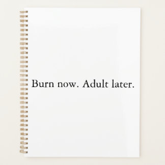 Verbrand nu. Volwassen later. Planner