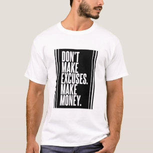 Verdien geen excuses om geld te verdienen t-shirt