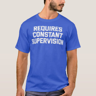 Vereist constante supervisiongrappige gezegde sarc t-shirt