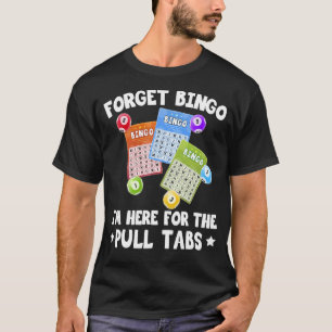 Vergeet Bingo dat ik hier ben voor het Pull Tabs B T-shirt