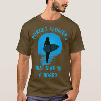 Vergeet bloemen maar een surfer meisje. t-shirt