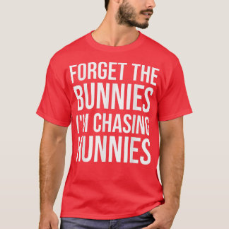 Vergeet de Bunnies die ik aan het jagen ben. T-shirt