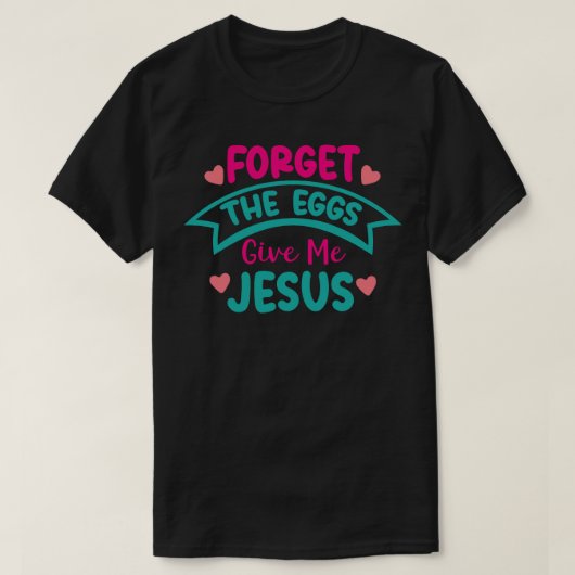 Vergeet de eieren me Jezus T-shirt (Design voorkant)