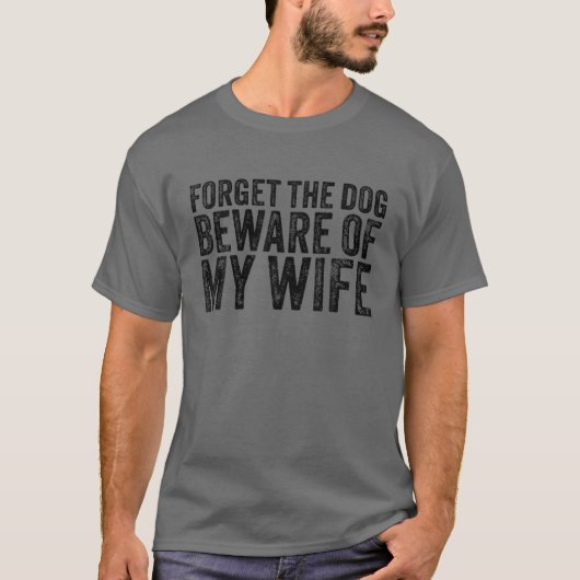 Vergeet de hond die zich bewust is van mijn vrouw, t-shirt (Voorkant)