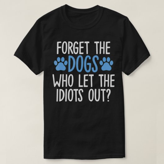 Vergeet de honden die de Idioten uit grappige Sayi T-shirt (Design voorkant)