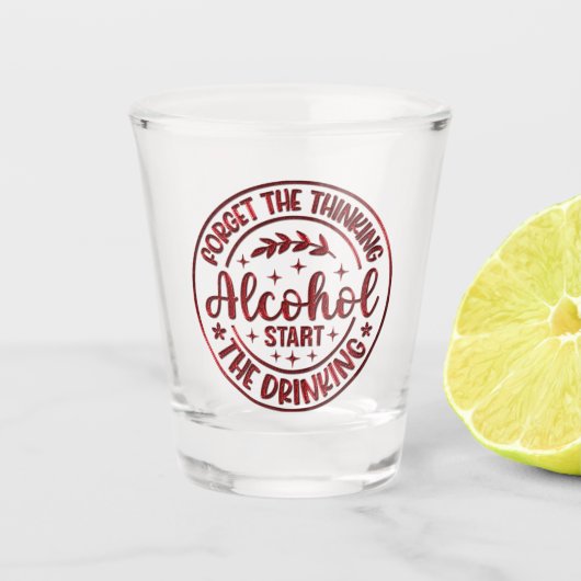 Vergeet het denken dat alcohol het Drink Shot Glas (Voorkant)