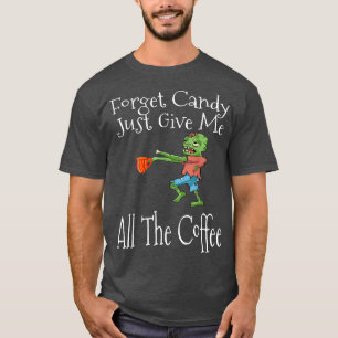 Vergeet het Snoep maar... geef me al die koffie. T-shirt