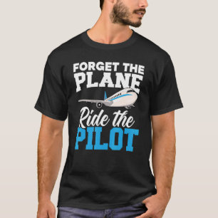 Vergeet het vliegtuig rijden de piloot vliegtuigpi t-shirt