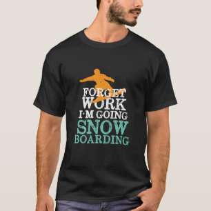 Vergeet het werk dat Snowboarding Funny Snowboarde T-shirt